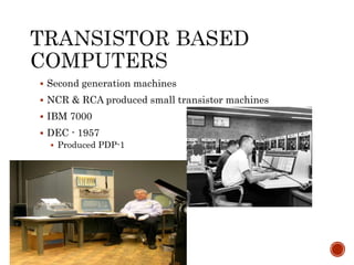  Second generation machines
 NCR & RCA produced small transistor machines
 IBM 7000
 DEC - 1957
 Produced PDP-1
 