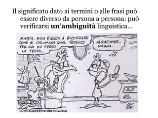Il significato dato ai termini o alle frasi può essere diverso da persona a persona: può verificarsi  un’ambiguità  linguistica… 