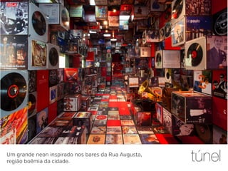 Um grande neon inspirado nos bares da Rua Augusta,
região boêmia da cidade.

túnel

 