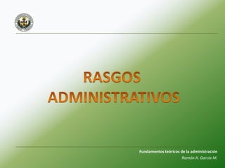 Fundamentos teóricos de la administración
Ramón A. García M.

 