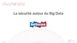 La sécurité autour du Big Data
04/12/2014!
04/12/2014!
NSD14 - CRHN!
Version ! 1.0!
 