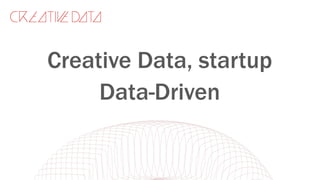Creative Data, startup
Data-Driven
 