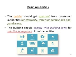 Basic Amenities
• The builder should get approval from concerned
authorities for electricity, water for potable and non-
potable use.
• The building should comply with building laws for
sanction or approval of basic amenities.
Akash Padole 53
 