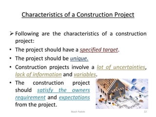 Characteristics of a Construction Project
➢ Following are the characteristics of a construction
project:
• The project sho...
