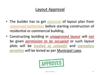 Layout Approval
• The builder has to get approval of layout plan from
concerned authorities before starting construction o...