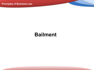 Principles of Business Law
Bailment
 