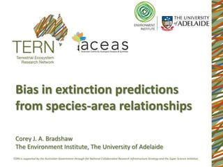 Bias in extinction predictions
from species-area relationships

Corey J. A. Bradshaw
The Environment Institute, The University of Adelaide
 