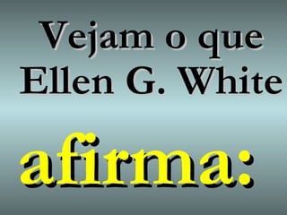 Vejam o que Ellen G. White afirma: 