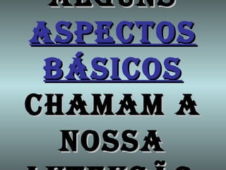 Alguns  aspectos básicos  chamam a nossa antenção: 