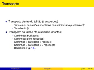 Sumario
1 Períodos de Safra no Brasil
2 Produção de cana pelo mundo
O que é 1 hectare, ha?
Participação da cana em relação à outras plantas cultivadas no Brasil
3 Produtividade da cana-de-açúcar
A produtividade e a sazonalidade da cana-de-açúcar
4 Projeção para Safra 2015/16
5 O Mix de produção
Clauber D.R. (UEMS) Produção de cana fev15 12 / 37
 