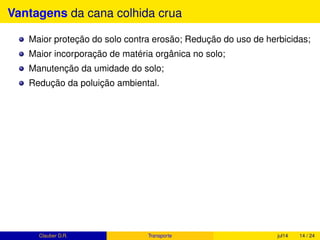 Soja
M
ilho
C
ana-de-açúcar
Feijão
Arroz
C
afé
M
andioca
Trigo
Algodão
herbáceo
Laranja
O
utros
0
5
10
15
20
20,58
13,82
6,69
3,83
2,9 2,22 1,91 1,85 1,12 0,8
2,06
Cultura
emmilhõesdehectares
Área cultivada das principais culturas no Brasil
Figura 2.2: Participação da cana em relação à outras plantas cultivadas no Brasil (NOVACANA,
2014).
 