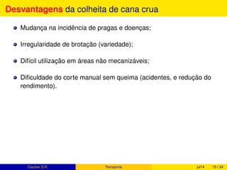 Soja
M
ilho
C
ana-de-açúcar
Feijão
Arroz
C
afé
M
andioca
Trigo
Algodão
herbáceo
Laranja
O
utros
0
100
200
300
400
500
58,0 51,8
515,8
3,3 11,1 2,2
26,9
4,1 4,1 18,5 7,2
Cultura
milhõesdetonleadas
Produção em milhões de toneladas no Brasil
Figura 2.3: Produção colhida no Brasil (NOVACANA, 2014).
 