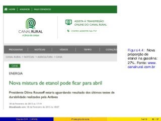 Figura 4.4: Nova
proporção de
etanol na gasolina:
27%. Fonte: www.
canalrural.com.br
Clauber D.R. (UEMS) Produção de cana fev15 30 / 37
 