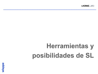 Herramientas y
posibilidades de SL

                  11
 
