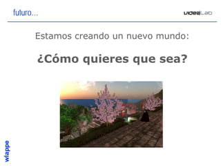 futuro…

      Estamos creando un nuevo mundo:

      ¿Cómo quieres que sea?




                                        29
 