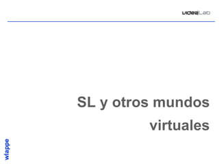 •


• SL y otros mundos
          virtuales

                     7
 