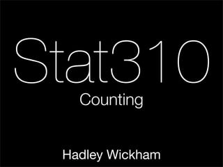 Stat310
   Counting


 Hadley Wickham
 