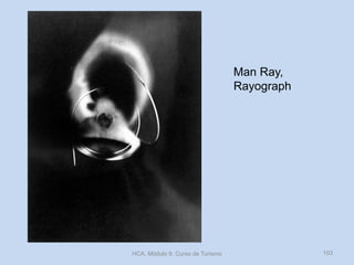 Man Ray,
Rayograph

HCA, Módulo 9, Curso de Turismo

103

 
