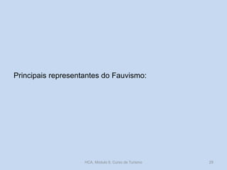 Principais representantes do Fauvismo:

HCA, Módulo 9, Curso de Turismo

29

 