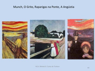 Munch, O Grito, Raparigas na Ponte, A Angústia

HCA, Módulo 9, Curso de Turismo

60

 