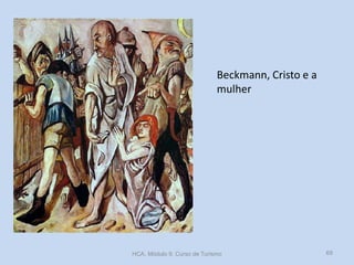 Beckmann, Cristo e a
mulher

HCA, Módulo 9, Curso de Turismo

69

 