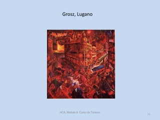 Grosz, Lugano

HCA, Módulo 9, Curso de Turismo

71

 