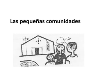 Las pequeñas comunidades 
 