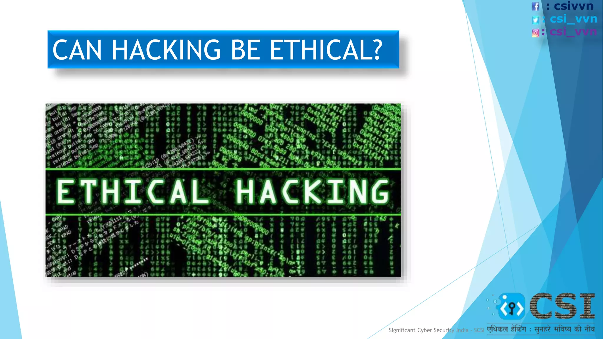 CAN HACKING BE ETHICAL?
Significant Cyber Security India - SCSI
: csivvn
: csi_vvn
: csi_vvn
 