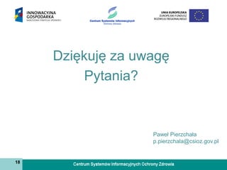 Dziękuję za uwagę
         Pytania?



                   Paweł Pierzchała
                   p.pierzchala@csioz.gov.pl


...