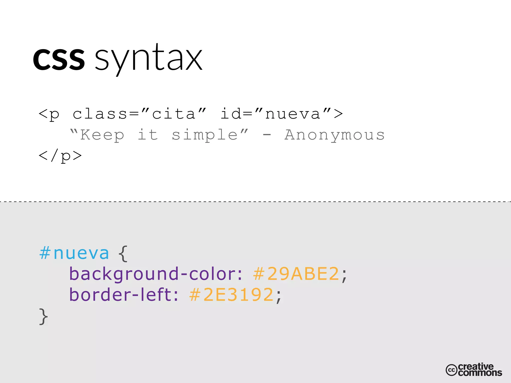 css syntax
#nueva {
background-color: #29ABE2;
border-left: #2E3192;
}
<p class=”cita” id=”nueva”>
“Keep it simple” - Anonymous
</p>
 