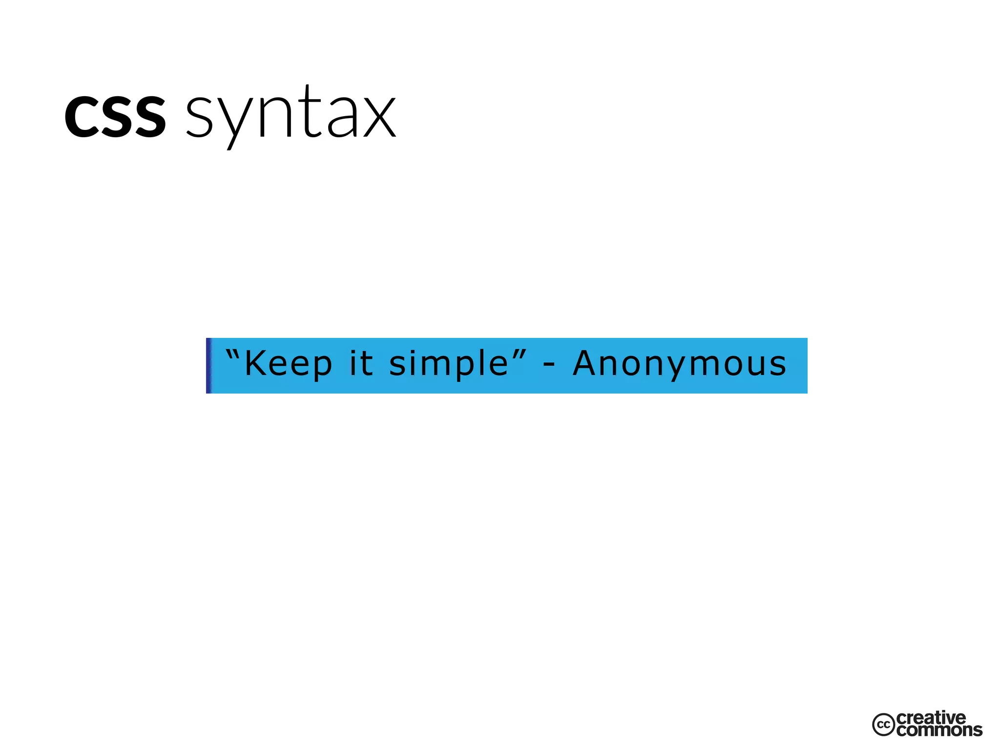 “Keep it simple” - Anonymous
css syntax
 