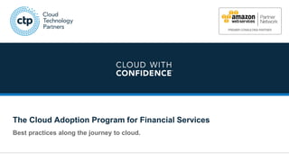 © 2016 Cloud Technology Partners, Inc. 1
The Cloud Adoption Program for Financial Services
Best practices along the journey to cloud.
 