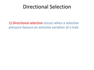 Directional Selection
1) Directional selection occurs when a selective
pressure favours an extreme variation of a trait.

 