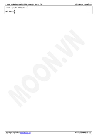 Luyện thi Đại học môn Toán năm học 2012 – 2013 Thầy Đặng Việt Hùng
Học trực tuyến tại: www.moon.vn Mobile: 0985.074.831
( ): 4 5 0+ − =d x y một góc 450
.
Đ/s: .= −
1
2
m
 