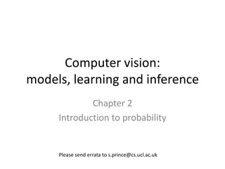 Computer vision:
models, learning and inference
             Chapter 2
     Introduction to probability


     Please send errata to s.prince@cs.ucl.ac.uk
 