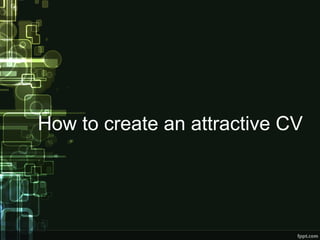 How to create an attractive CV

 