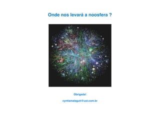 Onde nos levará a noosfera ?




             Obrigada!

      cyntiamalaguti@uol.com.br
 