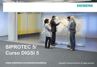 www.siemens.com/poweracademy Copyright © Siemens AG 2012. All rights reserved.
SIPROTEC 5/
Curso DIGSI 5
 
