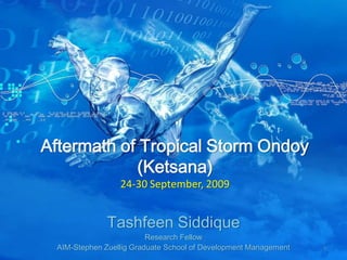 Aftermath of Tropical Storm Ondoy
(Ketsana)
24-30 September, 2009
Tashfeen Siddique
Research Fellow
AIM-Stephen Zuellig Graduate School of Development Management 1
 