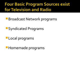 Broadcast Network programs
Syndicated Programs
Local programs
Homemade programs
 