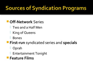  Off-Network Series
 Two and a Half Men
 King of Queens
 Bones
 First-run syndicated series and specials
 Oprah
 Entertainment Tonight
 Feature Films
 