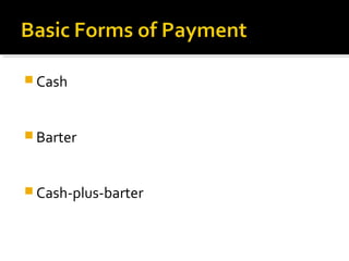  Cash
 Barter
 Cash-plus-barter
 