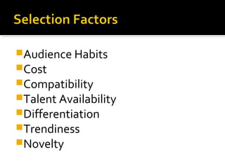 Audience Habits
Cost
Compatibility
Talent Availability
Differentiation
Trendiness
Novelty
 