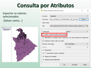 Consulta por Atributos
Exportar os setores
selecionados
(Salvar como...)
 