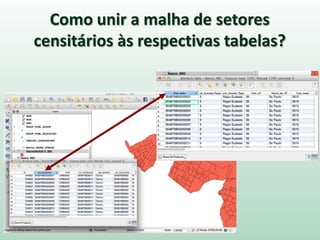 Como unir a malha de setores
censitários às respectivas tabelas?
 