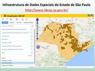 Infraestrutura de Dados Espaciais do Estado de São Paulo
http://www.idesp.sp.gov.br/
 
