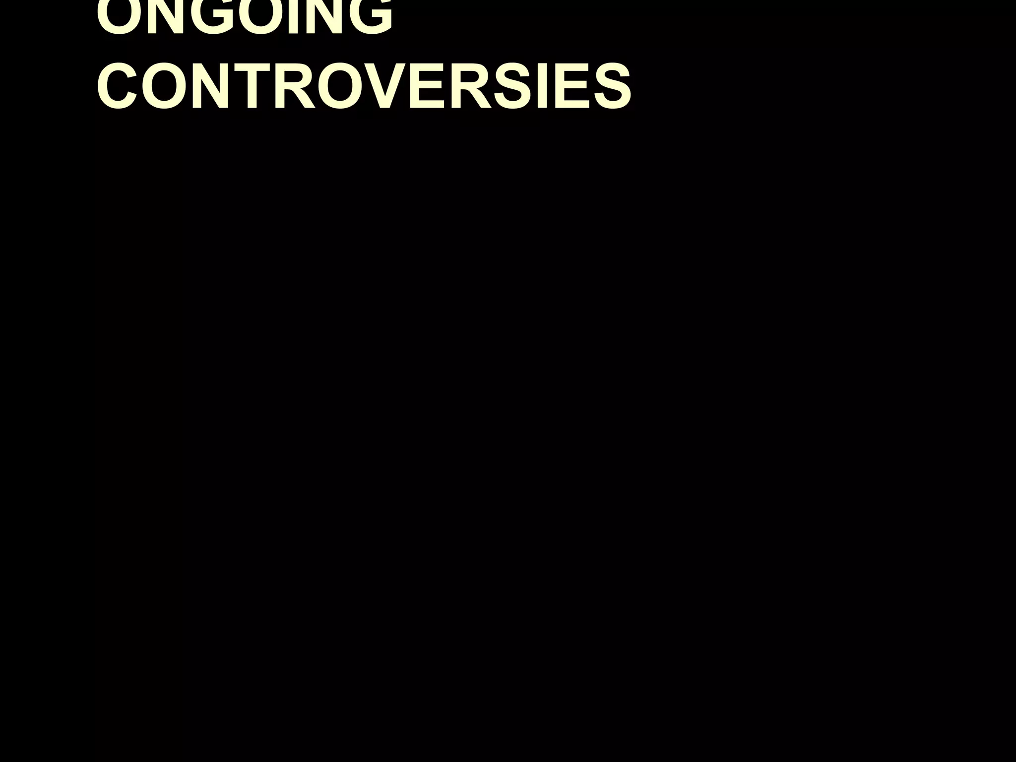 ONGOING
CONTROVERSIES

 