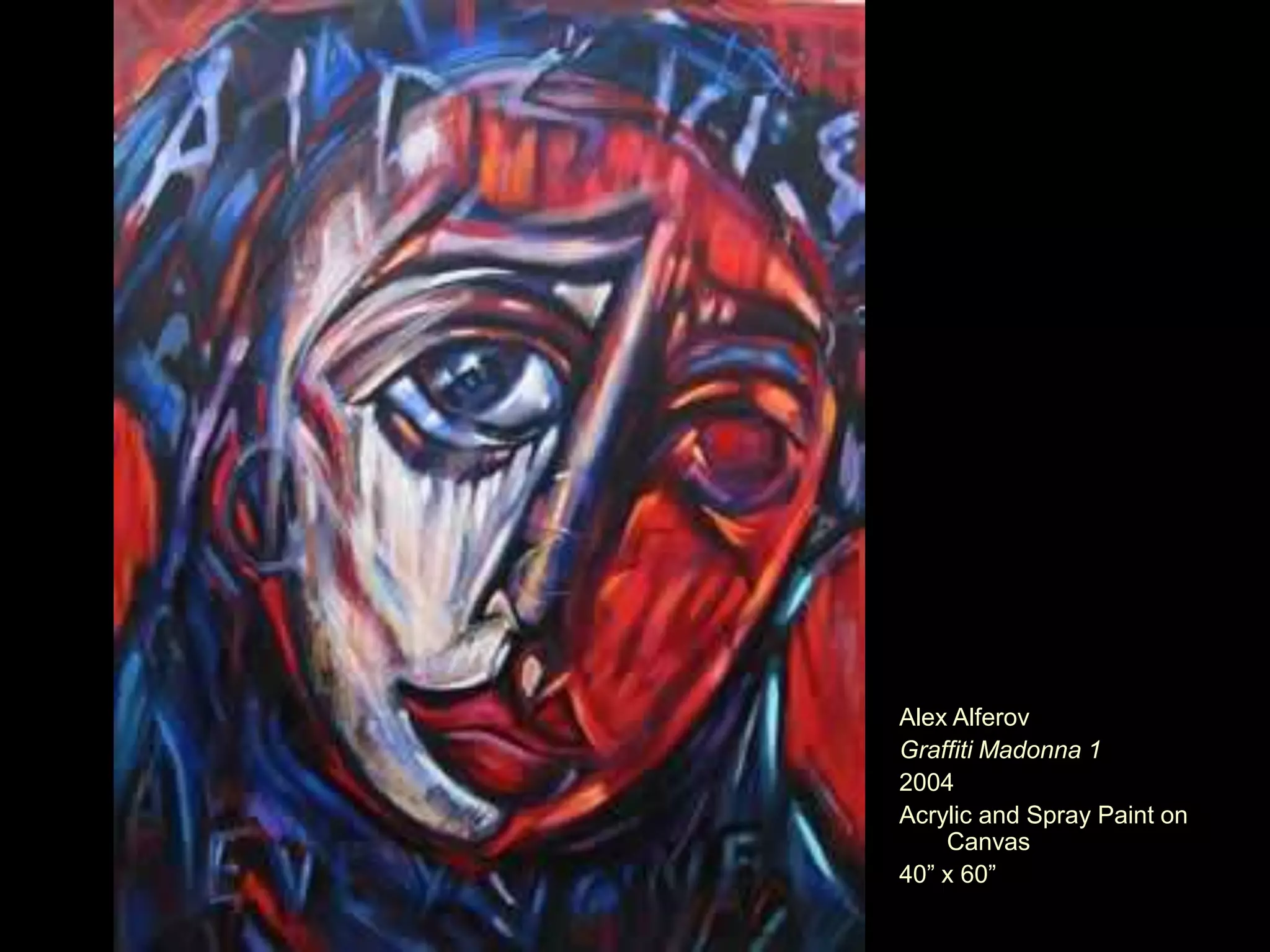 Alex Alferov
Graffiti Madonna 1
2004
Acrylic and Spray Paint on
Canvas
40‖ x 60‖

 