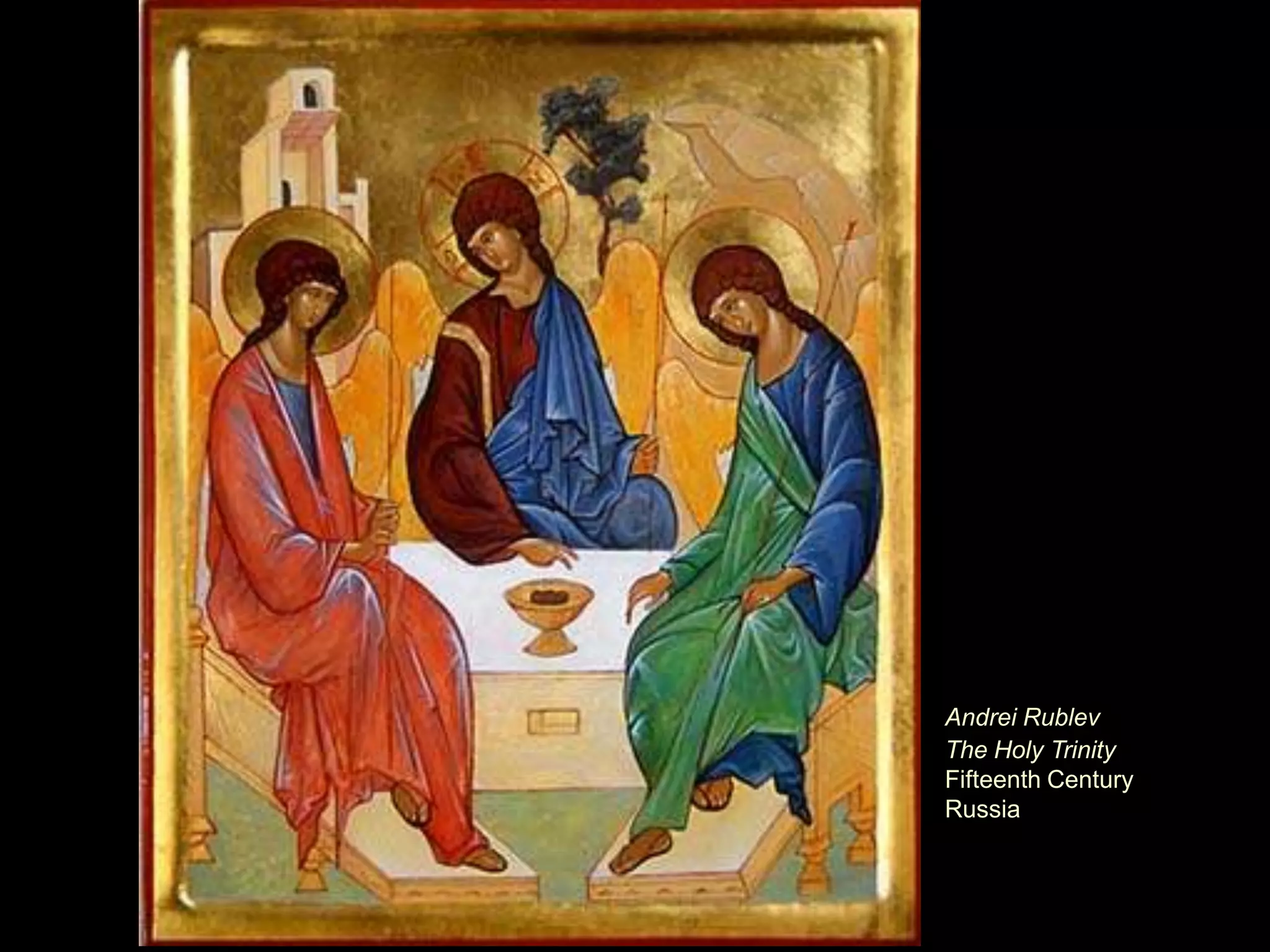 Andrei Rublev
The Holy Trinity
Fifteenth Century
Russia

 