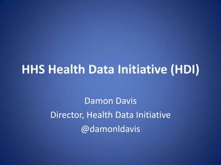 HHS Health Data Initiative (HDI)
Damon Davis
Director, Health Data Initiative
@damonldavis
 